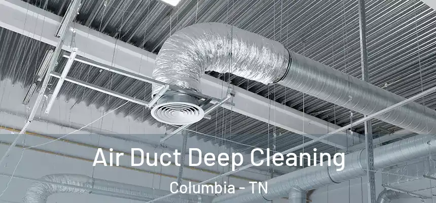  Air Duct Deep Cleaning Columbia - TN