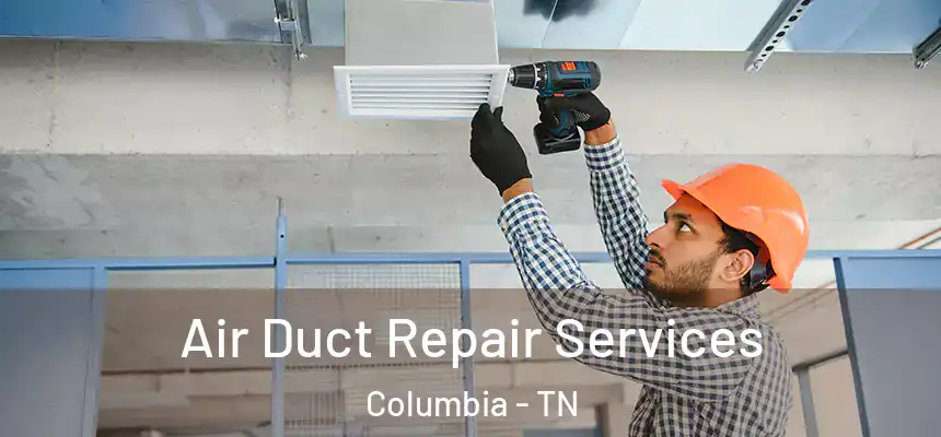 Air Duct Repair Services Columbia - TN