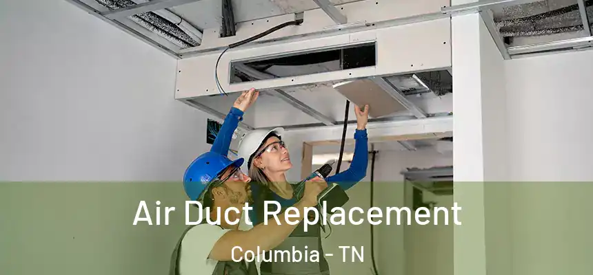  Air Duct Replacement Columbia - TN