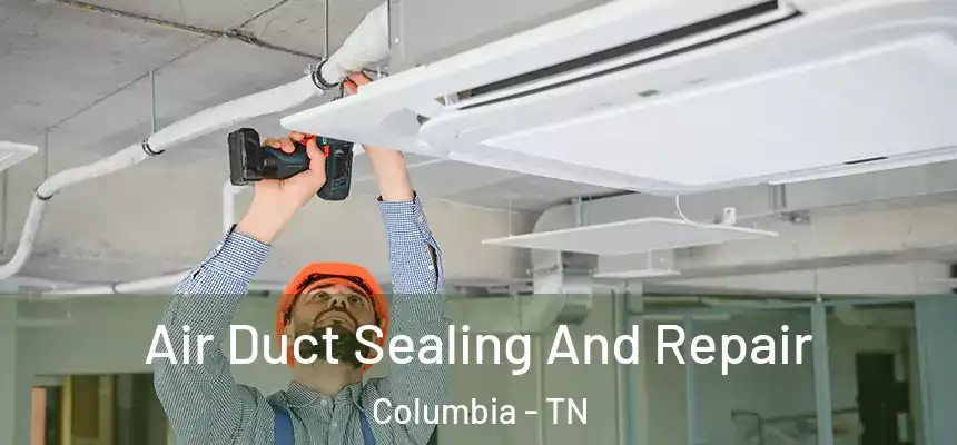  Air Duct Sealing And Repair Columbia - TN