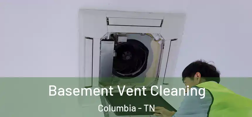 Basement Vent Cleaning Columbia - TN