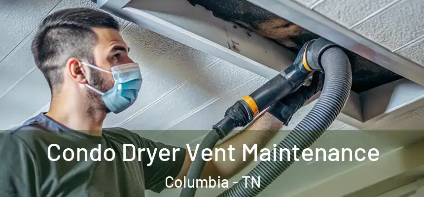 Condo Dryer Vent Maintenance Columbia - TN