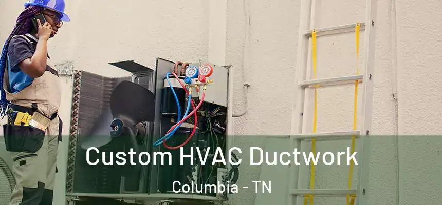  Custom HVAC Ductwork Columbia - TN