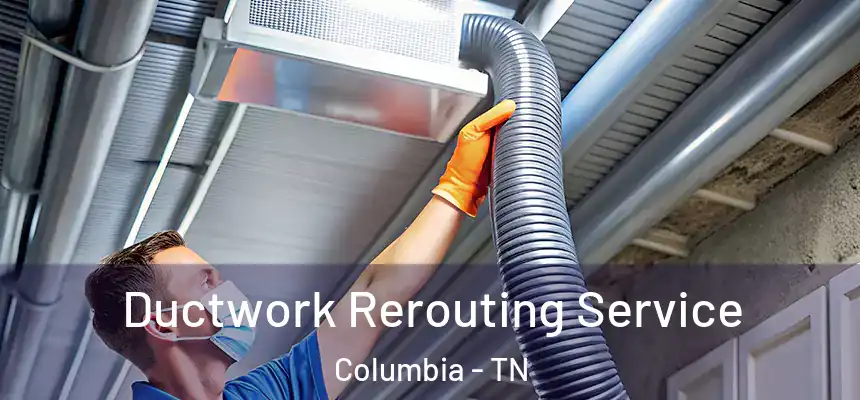  Ductwork Rerouting Service Columbia - TN