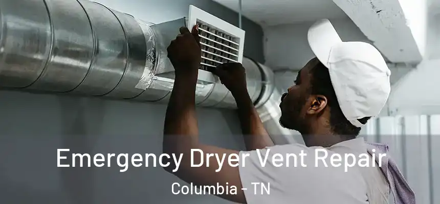 Emergency Dryer Vent Repair Columbia - TN
