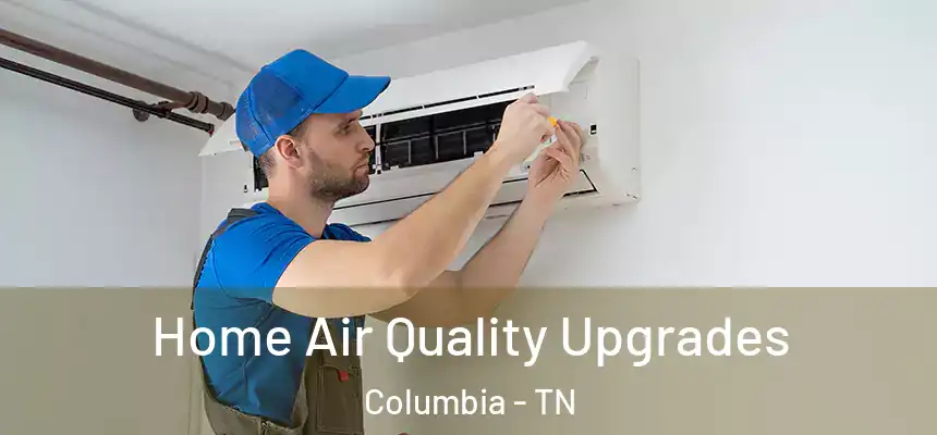  Home Air Quality Upgrades Columbia - TN