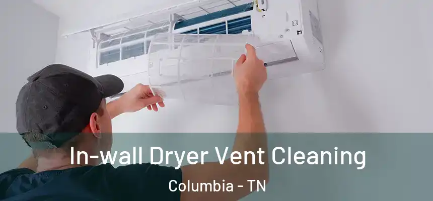  In-wall Dryer Vent Cleaning Columbia - TN