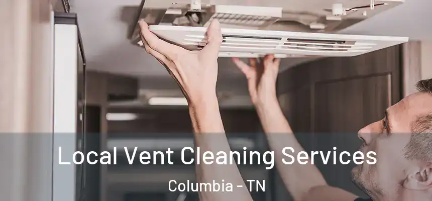  Local Vent Cleaning Services Columbia - TN