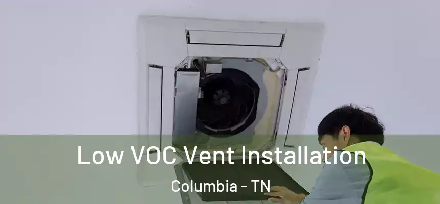 Low VOC Vent Installation Columbia - TN