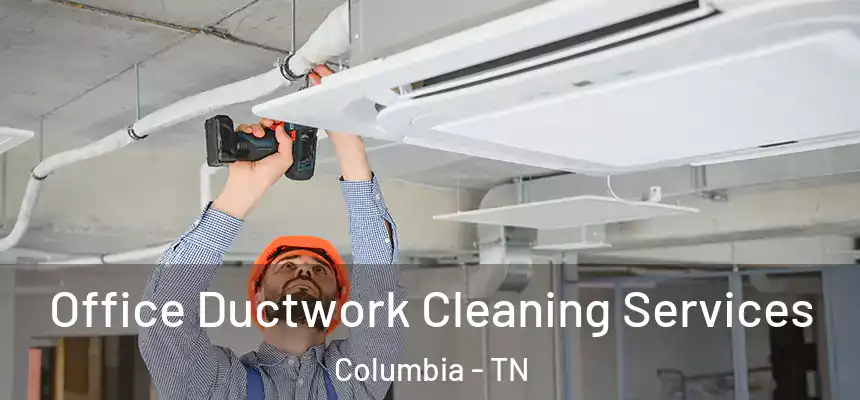  Office Ductwork Cleaning Services Columbia - TN