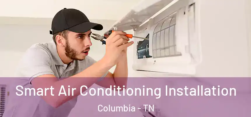  Smart Air Conditioning Installation Columbia - TN
