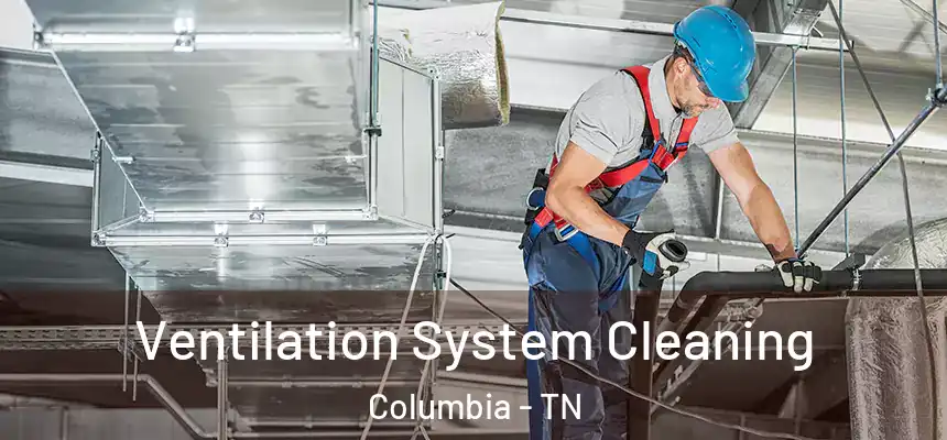  Ventilation System Cleaning Columbia - TN